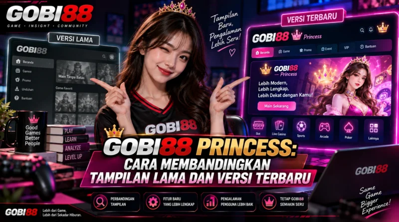 GOBI88 Princess membandingkan tampilan lama dan versi terbaru